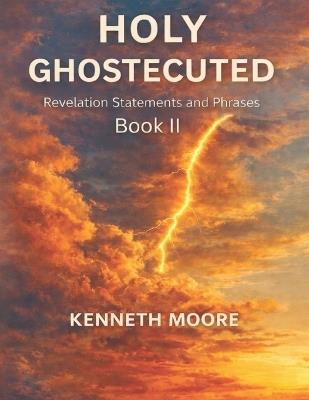 Holy Ghostecuted Book II: Revelation statements and Phrases - Kenneth Moore - cover