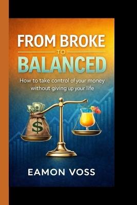 From Broke to Balanced: How to take control of your money without giving up your life - Eamon Voss - cover
