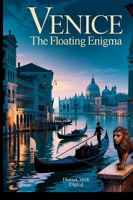 Venice: The Floating Enigma: 1,000 Curious, Strange, and Fascinating Trivia Questions About the City of Canals, Secrets, and Survival - Horsecreek Digital - cover