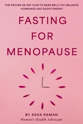 Fasting for Menopause: The Proven 28-Day Plan to Burn Belly Fat, Balance Hormones, and Boost Energy - Asha Raman - cover