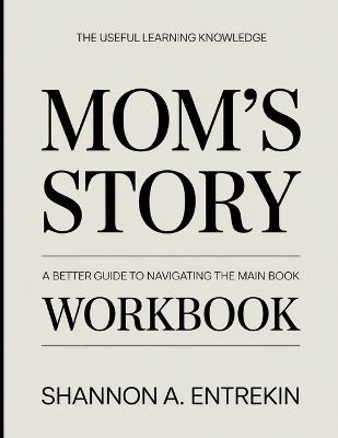 The Useful Learning Knowledge Mom's Story: A Better Guide To Navigating The Main Book - Shannon A Entrekin - cover
