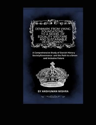 Denmark: From Viking Foundations to a Model of Equality Welfare and Sustainable Development - Anshuman Mishra - cover