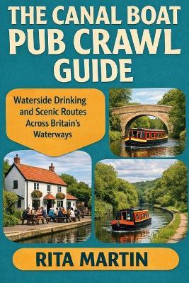 The Canal Boat Pub Crawl Guide: Waterside Drinking and Scenic Routes Across Britain's Waterways - Rita Martin - cover