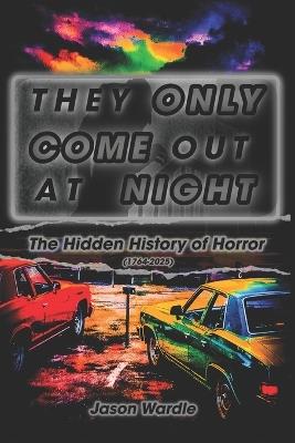 They Only Come Out At Night: The Hidden History of Horror - Jason Wardle - cover
