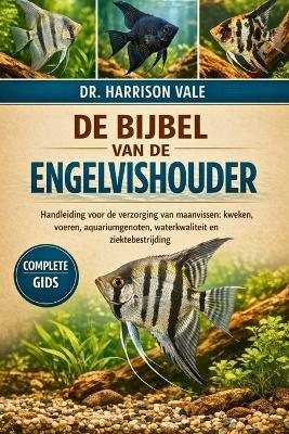 de Bijbel Van de Engelvishouder: Handleiding voor de verzorging van maanvissen: kweken, voeren, aquariumgenoten, waterkwaliteit en ziektebestrijding - Harrison Vale - cover