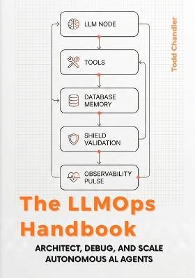 The LLMOps Handbook: Architect, Debug, and Scale Autonomous AI Agents - Todd Chandler - cover