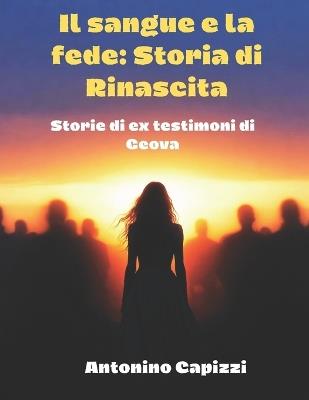 Il sangue e la fede: Storia di Rinascita: Storie di ex testimoni di Geova - Antonino Capizzi - cover