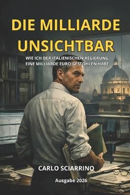 Der Milliard Invisible: Wie ich dem italienischen Staat eine Milliarde Euro gestohlen habe - Carlo Sciarrino - cover