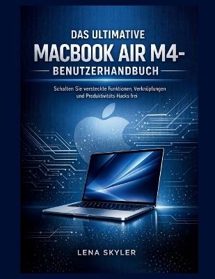 Das Ultimative Macbook Air M4- Benutzerhandbuch: Schalten Sie versteckte Funktionen, Verknüpfungen und Produktivitäts-Hacks frei - Lena Skyler - cover
