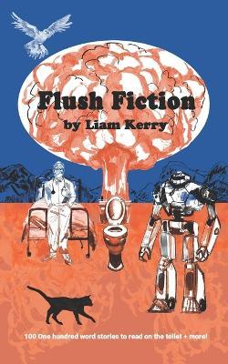 Flush Fiction: 100 One Hundred Word Stories to read on the toilet + more! - Liam Kerry - cover