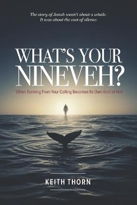 What's Your Nineveh?: When Running from Your Calling Becomes Its Own Kind of Hell - Keith Thorn - cover