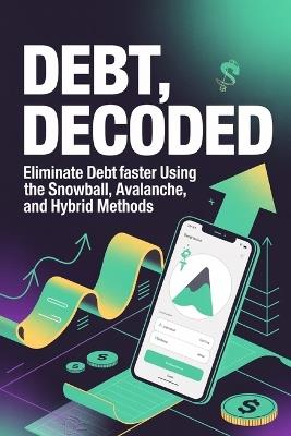 Debt, Decoded: Eliminate Debt Faster Using the Snowball, Avalanche, and Hybrid Methods - Daniel Mercer - cover