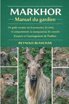 Markhor: Un guide complet sur la possession, les soins, le comportement, la manipulation, les conseils d'experts et l'aménagement de l'habitat. - Reynold Blanchar - cover