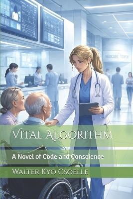 Vital Algorithm: A Novel of Code and Conscience - Walter Kyo Csoelle - cover
