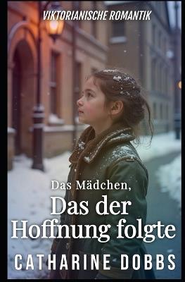 Das Mädchen, das der Hoffnung Folgte - Catharine Dobbs - cover