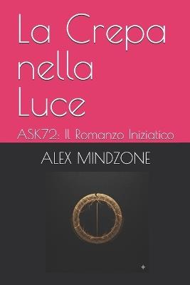 La Crepa nella Luce: ASK72: Il Romanzo Iniziatico - Alex Mindzone - cover