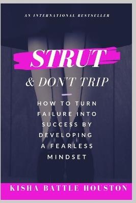 Strut & Don't Trip: How to Turn Failure into Success by Developing a Fearless Mindset - Kisha Houston - cover