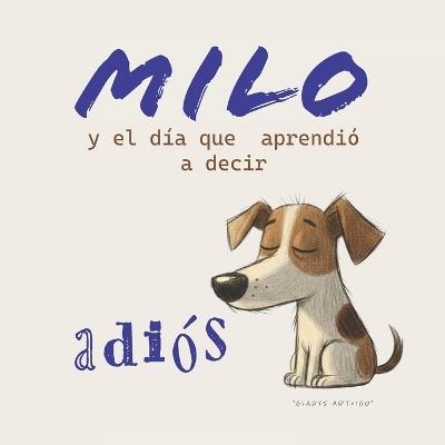 Milo y el día que aprendió a decir adiós: Un cuento infantil sobre el amor, la pérdida y los recuerdos - Gladys Artxigo - cover