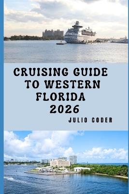 Cruising Guide to Western Florida 2026: Explore, Navigate, and Enjoy Western Florida's Shores Like a Pro - Julio Coder - cover