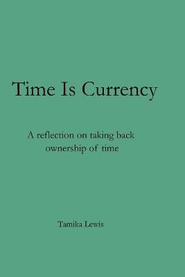 Time Is Currency: A reflection on taking back ownership of time - Tamika Lewis - cover