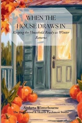 When the House Draws In: Keeping the Household Ready as Winter Returns - Andarta Winterbourne - cover