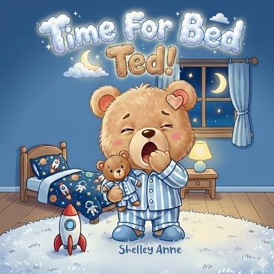 Time For Bed Ted: A tired bear with a big imagination! - Shelley Anne - cover