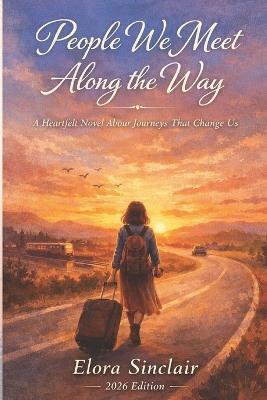 People We Meet Along the Way: A Heartfelt Novel About Journeys That Change Us - Elora Sinclair - cover