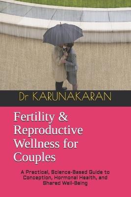 Fertility & Reproductive Wellness for Couples: A Practical, Science-Based Guide to Conception, Hormonal Health, and Shared Well-Being - Karunakaran - cover
