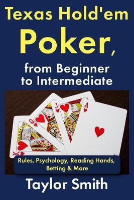 Texas Hold'em Poker, from Beginner to Intermediate: Rules, Psychology, Reading Hands, Betting & More - Taylor Smith - cover