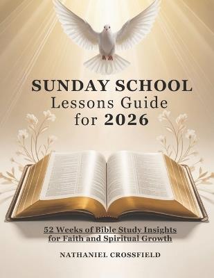 Sunday School Lessons Guide for 2026: 52 Weeks of Bible Study Insights for Faith and Spiritual Growth - Nathaniel Crossfield - cover