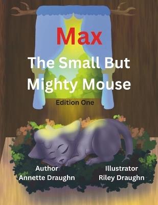 Max, The Small But Mighty Mouse: Edition 1 - Annette Draughn - cover