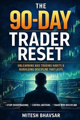 The 90-Day Trader Reset: Unlearning Bad Trading Habits - Mitesh Bhavsar - cover