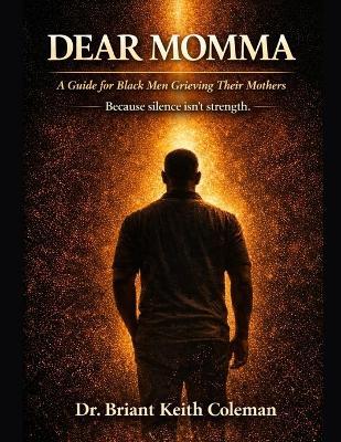 Dear Momma: A Guide for Black Men Grieving the Loss of Their Mothers - Briant Keith Coleman - cover
