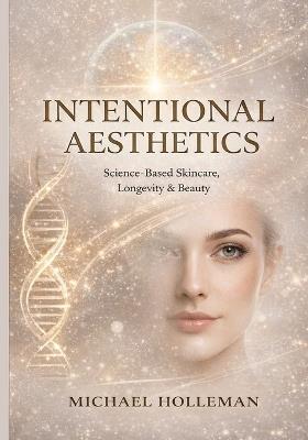 Intentional Aesthetics: Science - Based Skincare, Longevity & Beauty - Michael Holleman - cover