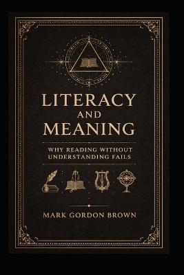 Literacy And Meaning: Why Reading Without Understanding Fails - Mark Brown,Mark Gordon Brown - cover