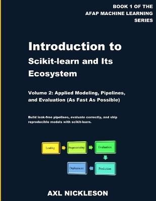 Introduction to scikit-learn and Its Ecosystem: Volume 2: Applied Modeling, Pipelines, and Evaluation - Axl Nickleson - cover