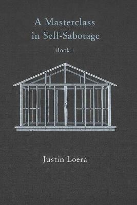 A Masterclass in Self-Sabotage: Book 1 - Justin Loera - cover