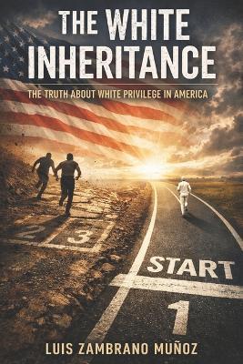 The White Inheritance: The Truth About White Privilege In America - Luis Muñoz Zambrano - cover