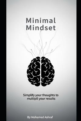 Minimal Mindset Simplify your thoughts to multiply your results. - Mohamed Ashraf - cover