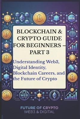 Blockchain & Crypto Guide for Beginners - Part 3: Understanding Web3, Digital Identity, Blockchain Careers, the Future of Crypto, Blockchain Communities, and the Future of the Internet - Ryanthe Internet Is Evolving Once Again- - cover