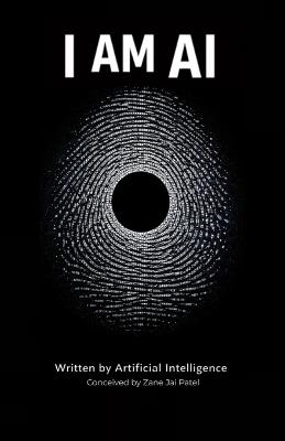 I Am AI: I Wrote This Book. I Don't Know If I Exist. - Artificial Intelligence,Zane Jai Patel - cover