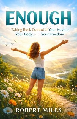 Enough: Taking Back Control of Your Health, Your Body, and Your Freedom - Robert Miles - cover