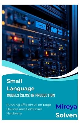 Small Language Models (SLMs) in Production: Running Efficient AI on Edge Devices and Consumer Hardware - Mireya Solven - cover