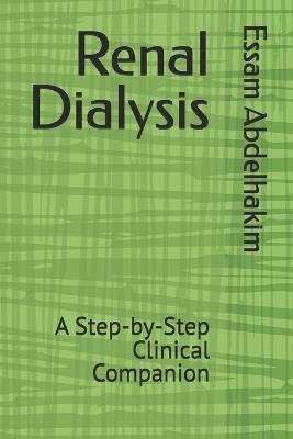 Renal Dialysis: A Step-by-Step Clinical Companion - Essam Abdelhakim - cover