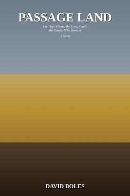 Passage Land: The High Plains, the Long Roads, the People Who Remain - David Boles - cover