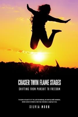 Chaser Twin Flame Stages: Shifting From Pursuit to Freedom - Silvia Moon - cover