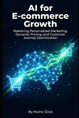 AI for E-commerce Growth: Mastering Personalized Marketing, Dynamic Pricing, and Customer Journey Optimization - Nuno Silva - cover
