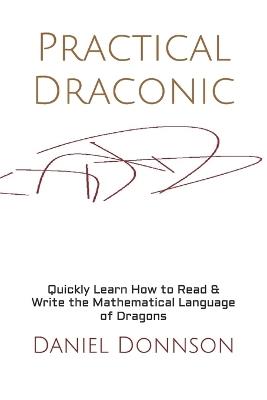 Practical Draconic: Quickly Learn How to Read & Write the Mathematical Language of Dragons - Edensdad,Daniel Donnson - cover