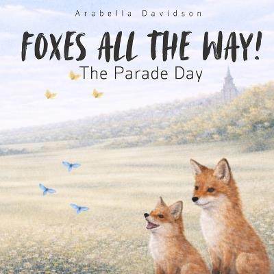 Foxes All The Way!: The Parade Day - Arabella Davidson - cover