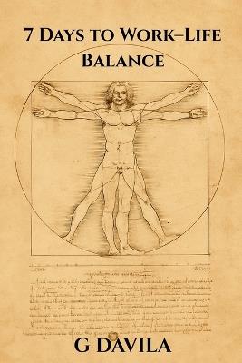 7 Days To Work-Life Balance: Daily Practices to Align Work, Family, and Personal Well-Being - G Davila - cover